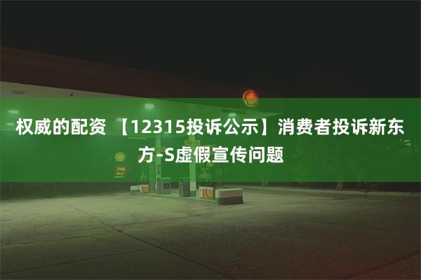 权威的配资 【12315投诉公示】消费者投诉新东方-S虚假宣传问题