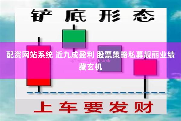 配资网站系统 近九成盈利 股票策略私募靓丽业绩藏玄机