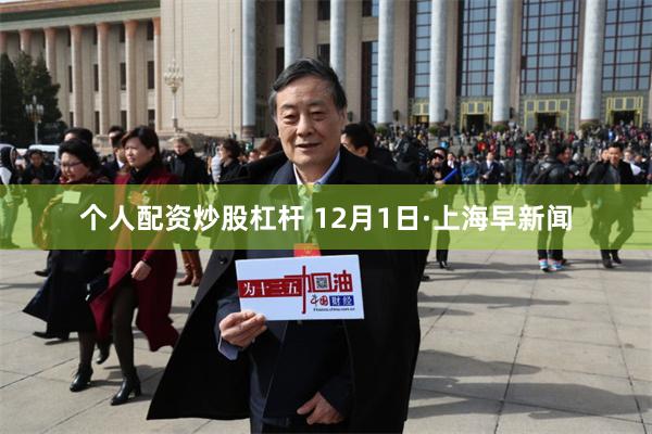 个人配资炒股杠杆 12月1日·上海早新闻